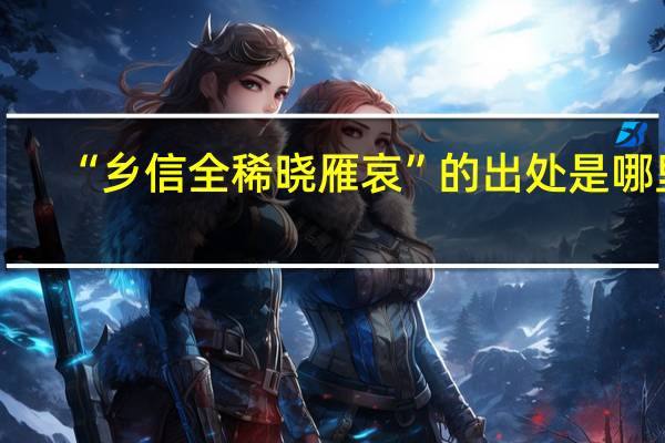 “乡信全稀晓雁哀”的出处是哪里