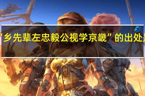 “乡先辈左忠毅公视学京畿”的出处是哪里