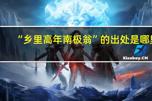 “乡里高年南极翁”的出处是哪里