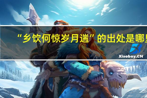 “乡饮何惊岁月遄”的出处是哪里