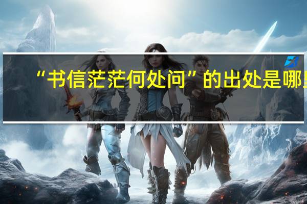 “书信茫茫何处问”的出处是哪里