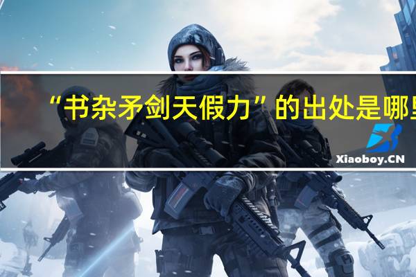 “书杂矛剑天假力”的出处是哪里