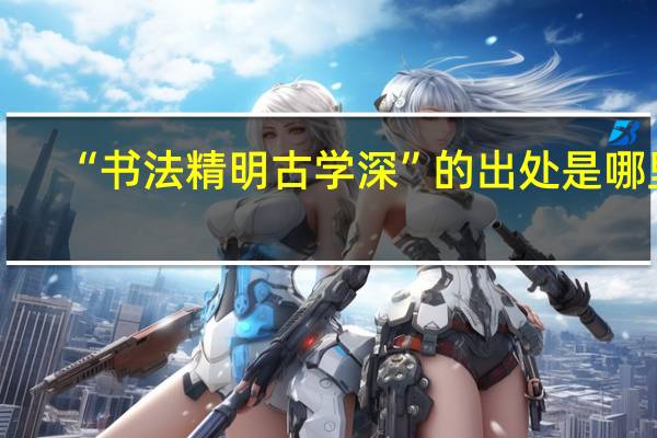 “书法精明古学深”的出处是哪里