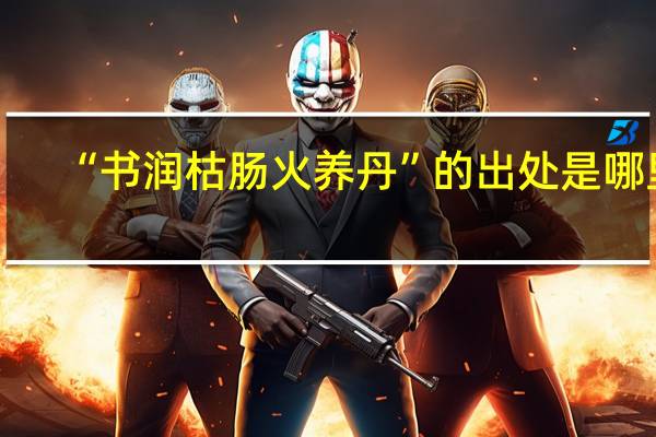 “书润枯肠火养丹”的出处是哪里