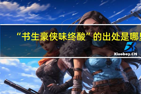 “书生豪侠味终酸”的出处是哪里