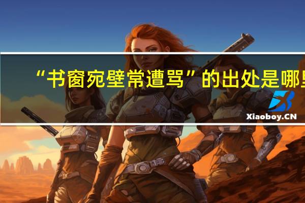 “书窗宛壁常遭骂”的出处是哪里