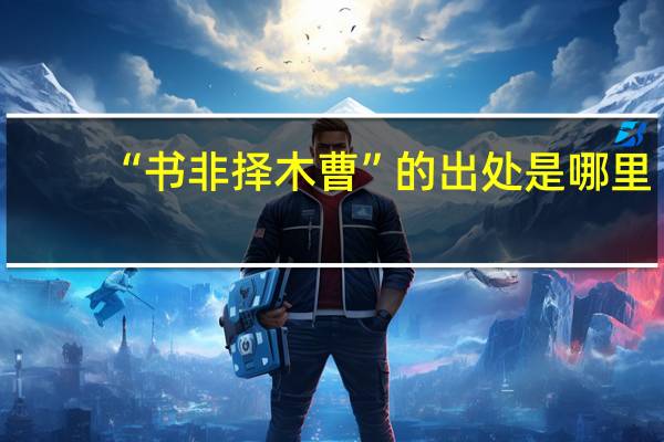 “书非择木曹”的出处是哪里