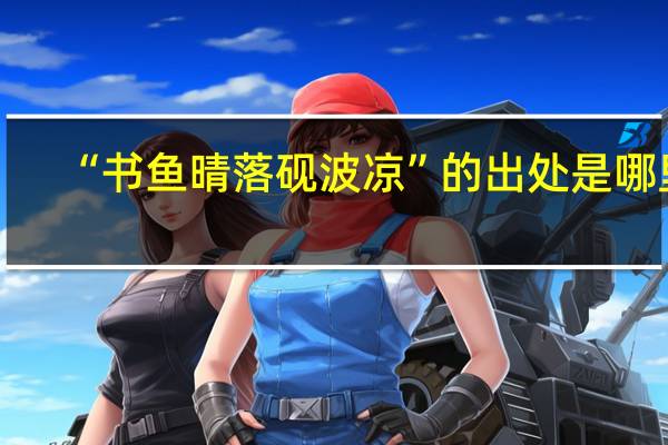 “书鱼晴落砚波凉”的出处是哪里