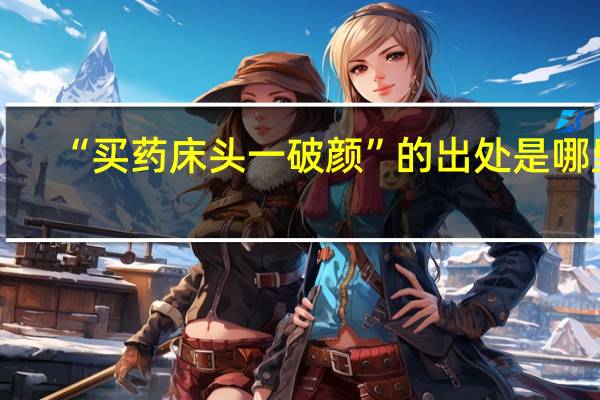 “买药床头一破颜”的出处是哪里