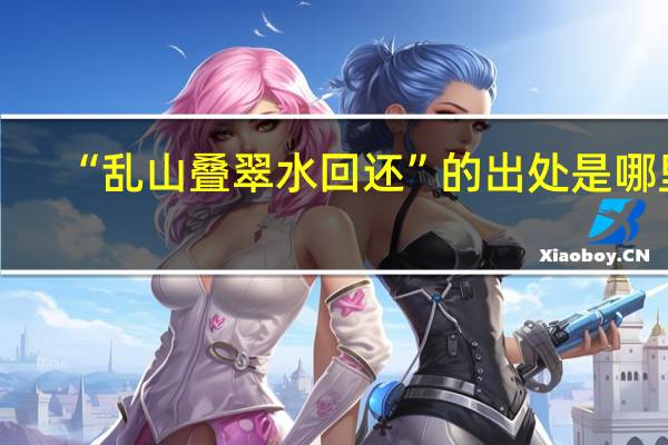 “乱山叠翠水回还”的出处是哪里