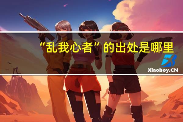 “乱我心者”的出处是哪里