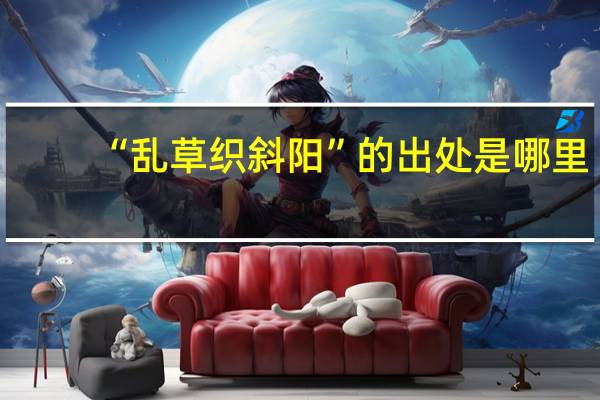 “乱草织斜阳”的出处是哪里