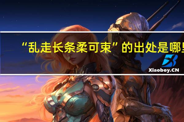 “乱走长条柔可束”的出处是哪里