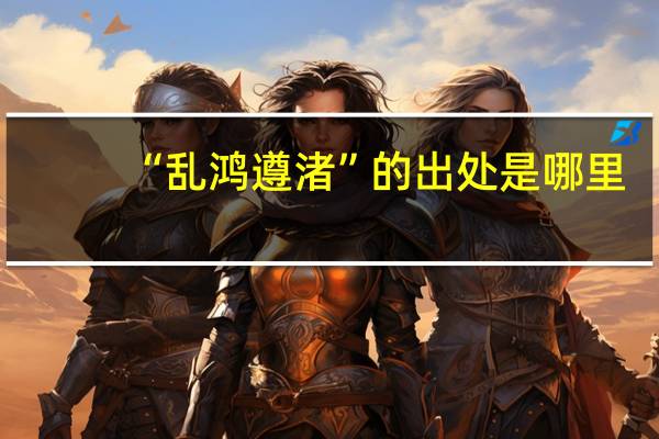 “乱鸿遵渚”的出处是哪里