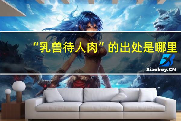 “乳兽待人肉”的出处是哪里