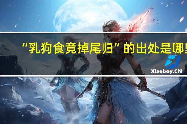 “乳狗食竟掉尾归”的出处是哪里