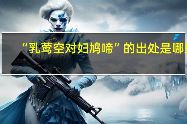 “乳莺空对妇鸠啼”的出处是哪里