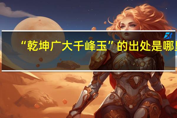 “乾坤广大千峰玉”的出处是哪里