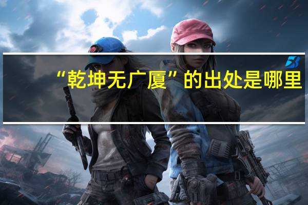 “乾坤无广厦”的出处是哪里