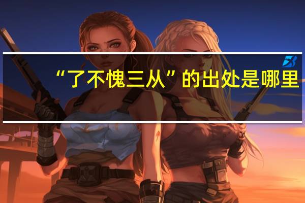 “了不愧三从”的出处是哪里