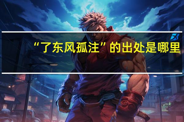 “了东风孤注”的出处是哪里