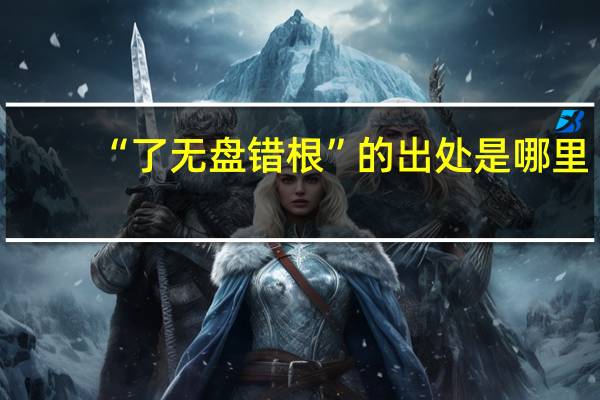 “了无盘错根”的出处是哪里