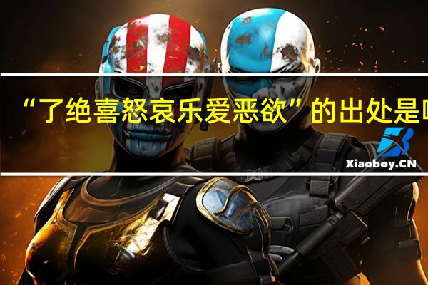 “了绝喜怒哀乐爱恶欲”的出处是哪里