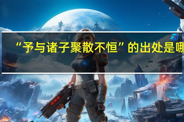 “予与诸子聚散不恒”的出处是哪里