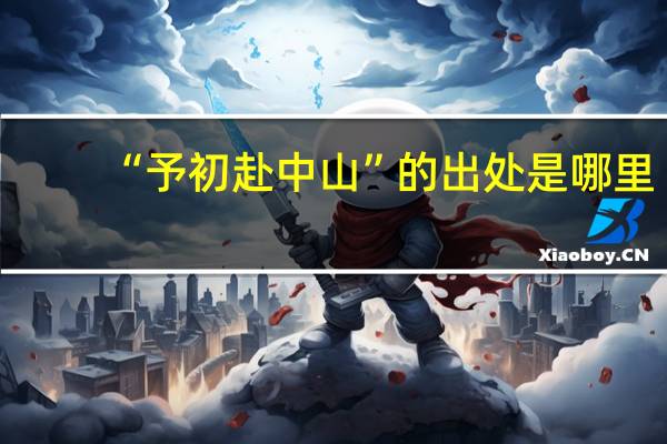 “予初赴中山”的出处是哪里