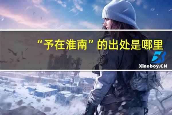 “予在淮南”的出处是哪里