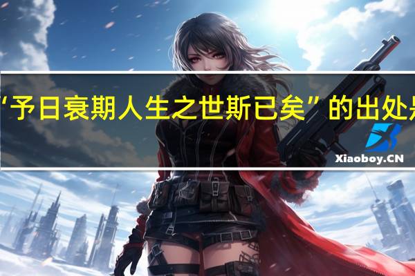 “予日衰期人生之世斯已矣”的出处是哪里