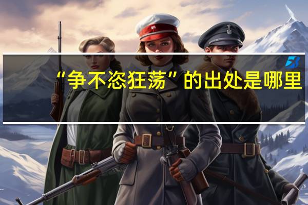 “争不恣狂荡”的出处是哪里