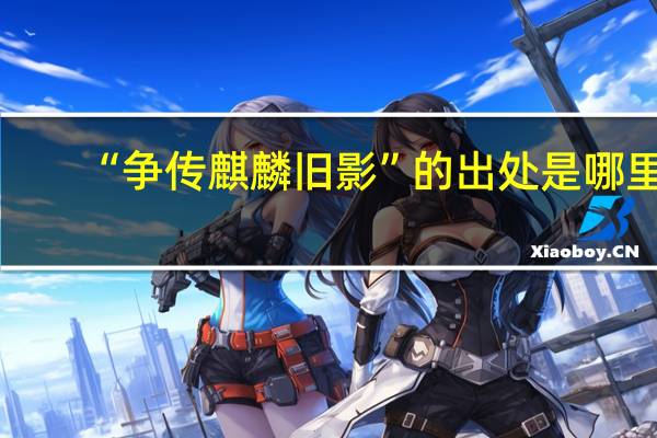“争传麒麟旧影”的出处是哪里