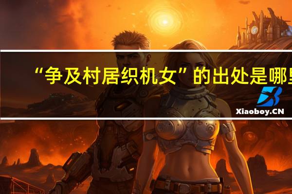 “争及村居织机女”的出处是哪里