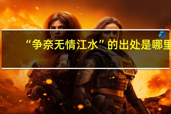 “争奈无情江水”的出处是哪里