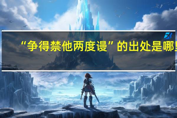 “争得禁他两度谩”的出处是哪里