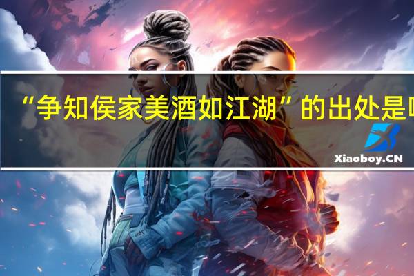 “争知侯家美酒如江湖”的出处是哪里