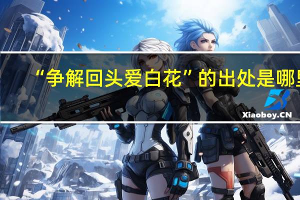 “争解回头爱白花”的出处是哪里