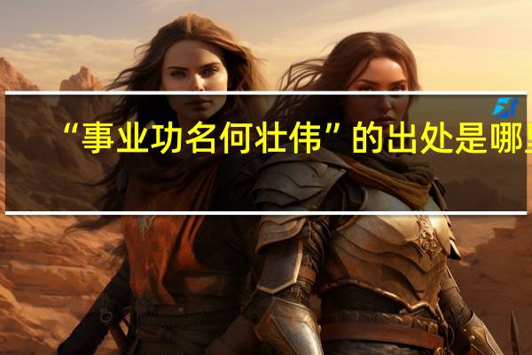 “事业功名何壮伟”的出处是哪里