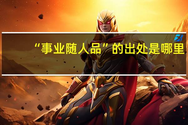 “事业随人品”的出处是哪里