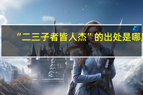 “二三子者皆人杰”的出处是哪里