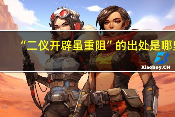 “二仪开辟虽重阻”的出处是哪里