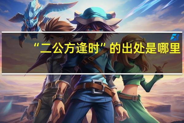 “二公方逢时”的出处是哪里