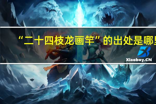 “二十四枝龙画竿”的出处是哪里