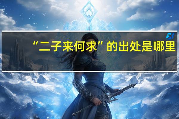 “二子来何求”的出处是哪里