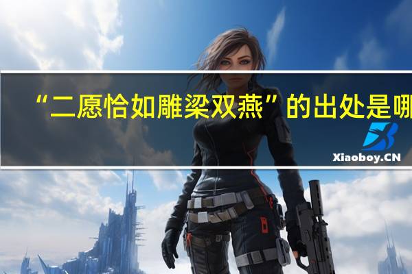 “二愿恰如雕梁双燕”的出处是哪里