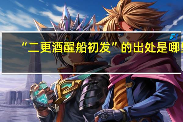 “二更酒醒船初发”的出处是哪里