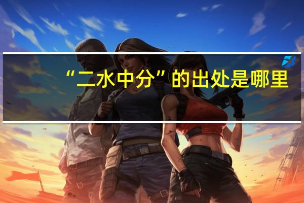 “二水中分”的出处是哪里
