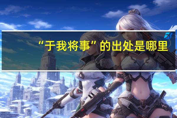“于我将事”的出处是哪里