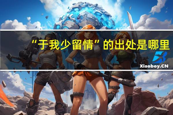 “于我少留情”的出处是哪里